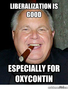 Liberalization is good Especially for oxycontin - Liberalization is good Especially for oxycontin  Scumbag Rush Limbaugh