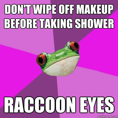 don't wipe off makeup before taking shower raccoon eyes  Foul Bachelorette Frog