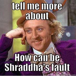 TELL ME MORE ABOUT HOW CAN BE SHRADDHA'S FAULT Condescending Wonka