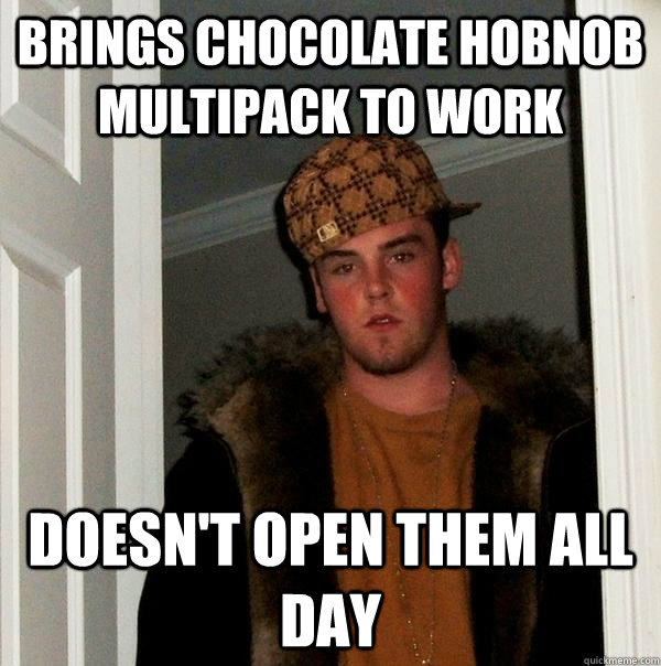 BRINGS chocolate hobnob multipack to work doesn't open them all day  Scumbag Steve