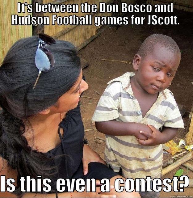 We Want JScott! - IT'S BETWEEN THE DON BOSCO AND HUDSON FOOTBALL GAMES FOR JSCOTT. IS THIS EVEN A CONTEST? Skeptical Third World Kid