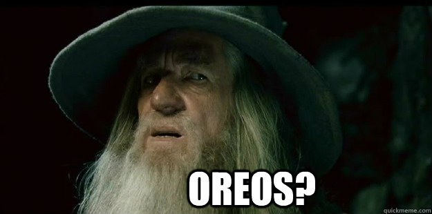                          Oreos?  I have no memory Gandalf