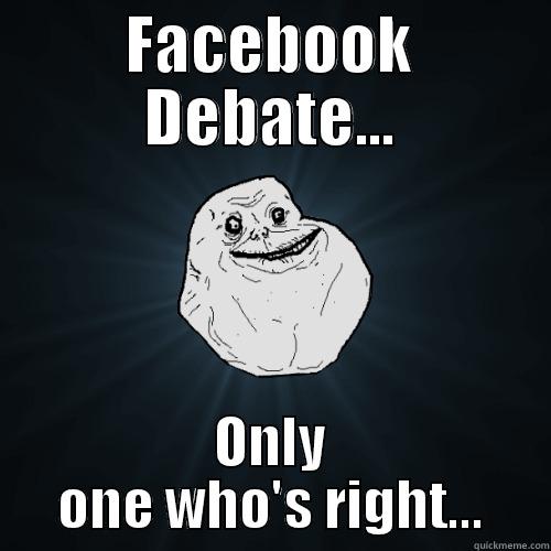 always alone - FACEBOOK DEBATE... ONLY ONE WHO'S RIGHT... Forever Alone