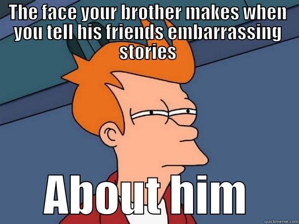 THE FACE YOUR BROTHER MAKES WHEN YOU TELL HIS FRIENDS EMBARRASSING STORIES ABOUT HIM Futurama Fry