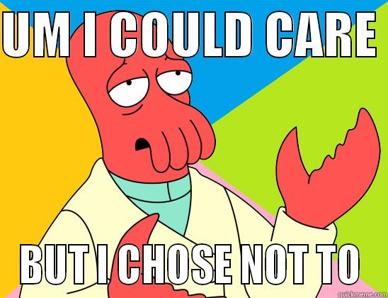 UM I COULD CARE  BUT I CHOSE NOT TO Futurama Zoidberg 