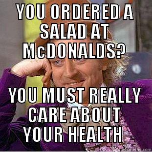 YOU ORDERED A SALAD AT MCDONALDS? YOU MUST REALLY CARE ABOUT YOUR HEALTH  Condescending Wonka