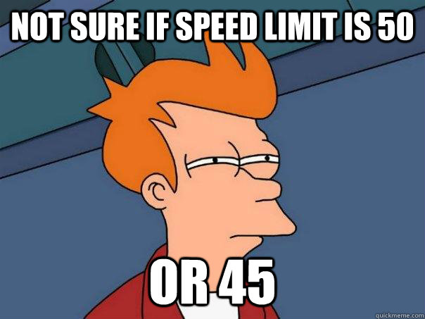 Not sure if speed limit is 50 or 45  Futurama Fry