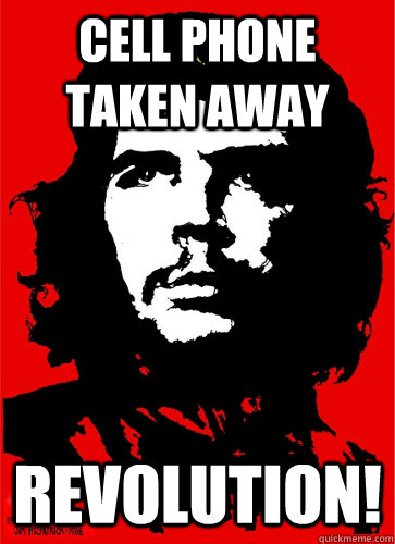 Cell phone taken away Revolution! - Cell phone taken away Revolution!  Teenage Che