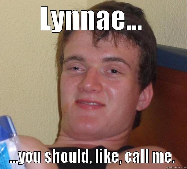 LYNNAE... ...YOU SHOULD, LIKE, CALL ME. 10 Guy