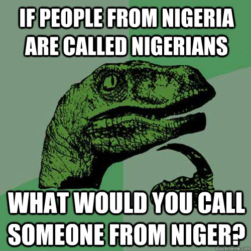 If people from Nigeria are called nigerians What would you call someone from niger?  Philosoraptor