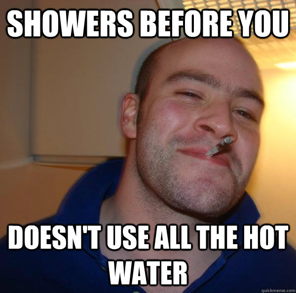 showers before you doesn't use all the hot water - showers before you doesn't use all the hot water  Misc