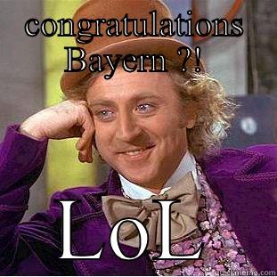 CONGRATULATIONS BAYERN ?! LOL Condescending Wonka