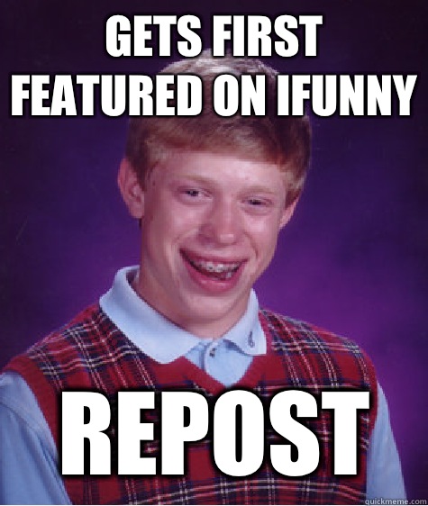 Gets first featured on ifunny Repost  Bad Luck Brian