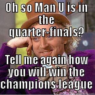 OH SO MAN U IS IN THE QUARTER-FINALS? TELL ME AGAIN HOW YOU WILL WIN THE CHAMPIONS LEAGUE Condescending Wonka