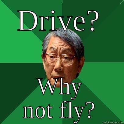 Why no fly - DRIVE? WHY NOT FLY? High Expectations Asian Father