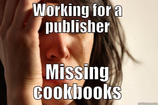 WORKING FOR A PUBLISHER MISSING COOKBOOKS First World Problems