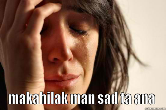  MAKAHILAK MAN SAD TA ANA First World Problems