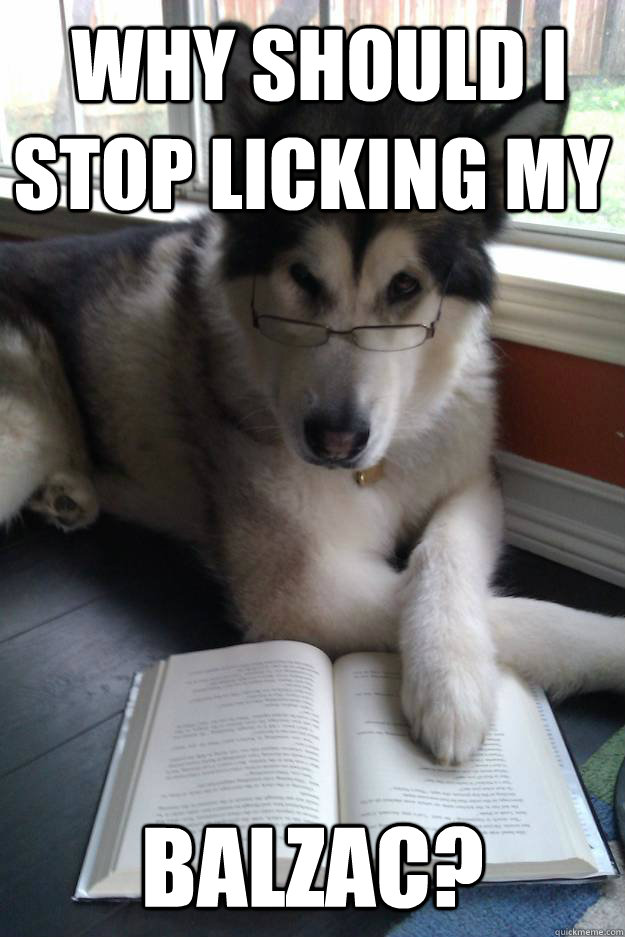  Why should I stop licking my  Balzac? -  Why should I stop licking my  Balzac?  Condescending Literary Pun Dog