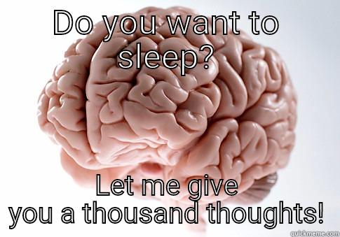 DO YOU WANT TO SLEEP? LET ME GIVE YOU A THOUSAND THOUGHTS! Scumbag Brain