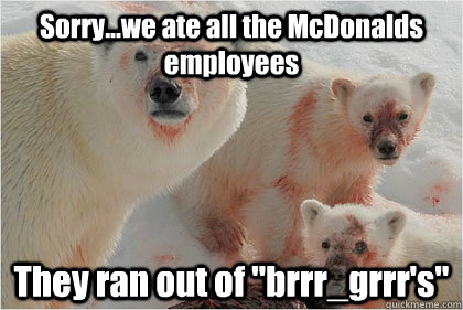 Sorry...we ate all the McDonalds employees They ran out of 