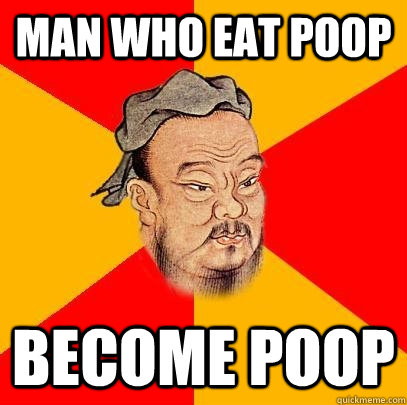 man who eat poop Become poop - man who eat poop Become poop  Confucius says