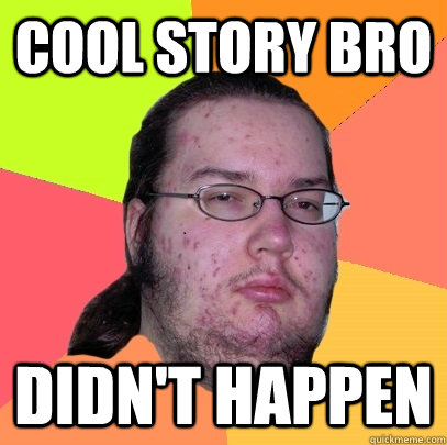 Cool story bro didn't happen - Cool story bro didn't happen  Butthurt Dweller