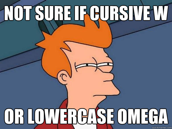 not sure if cursive w or lowercase omega - not sure if cursive w or lowercase omega  Futurama Fry