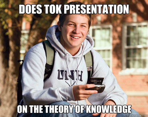 Does TOK Presentation on the Theory of Knowledge  College Freshman