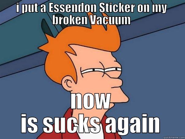 Essendon suck - I PUT A ESSENDON STICKER ON MY BROKEN VACUUM NOW IS SUCKS AGAIN Futurama Fry