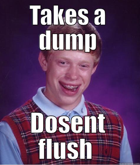 TAKES A DUMP DOSENT FLUSH  Bad Luck Brian