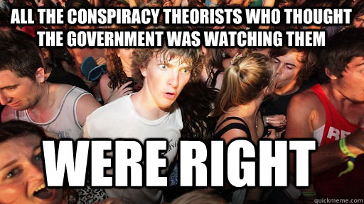 All the conspiracy theorists who thought the government was watching them were right  Sudden Clarity Clarence