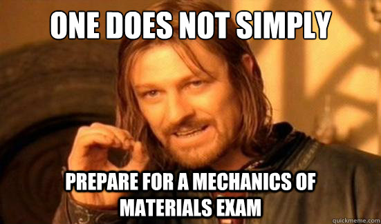 One Does Not Simply prepare for a mechanics of         materials exam  Boromir