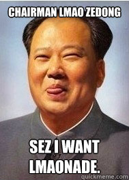 Chairman lmao zedong sez i want lmaonade. - Chairman lmao zedong sez i want lmaonade.  chairman