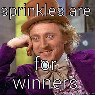 SPRINKLES ARE  FOR WINNERS Condescending Wonka