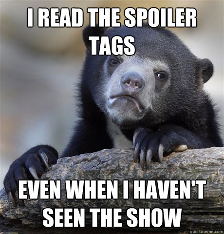 I read the spoiler tags Even when i haven't seen the show  Confession Bear