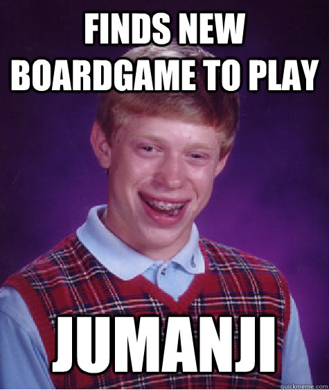 finds new boardgame to play jumanji  Bad Luck Brian