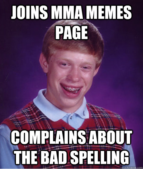 joins mma memes page complains about the bad spelling  Bad Luck Brian