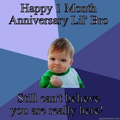 HAPPY 1 MONTH ANNIVERSARY LIL' BRO STILL CAN'T BELIEVE YOU ARE REALLY HERE!  Success Kid