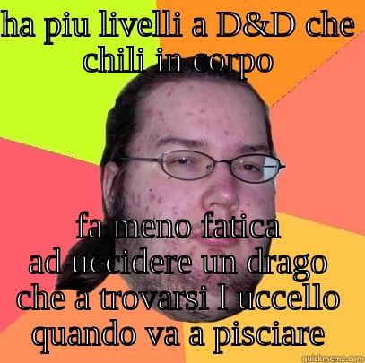 HA PIU LIVELLI A D&D CHE CHILI IN CORPO FA MENO FATICA AD UCCIDERE UN DRAGO CHE A TROVARSI L UCCELLO QUANDO VA A PISCIARE Butthurt Dweller