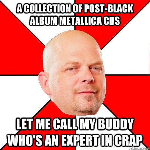 a collection of post-black album metallica cds let me call my buddy who's an expert in crap  Pawn Star