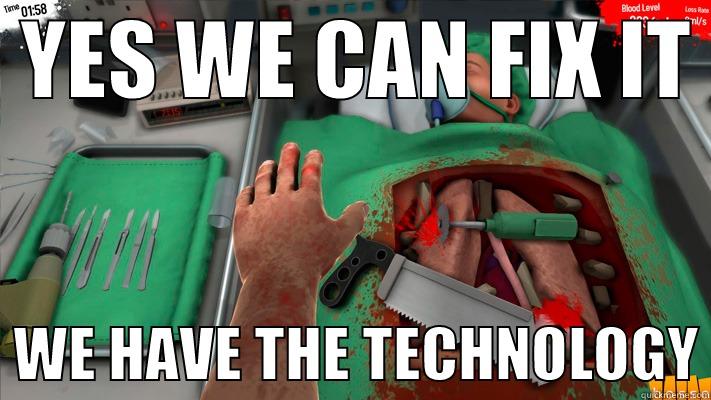 We have the technology -  YES WE CAN FIX IT    WE HAVE THE TECHNOLOGY Misc