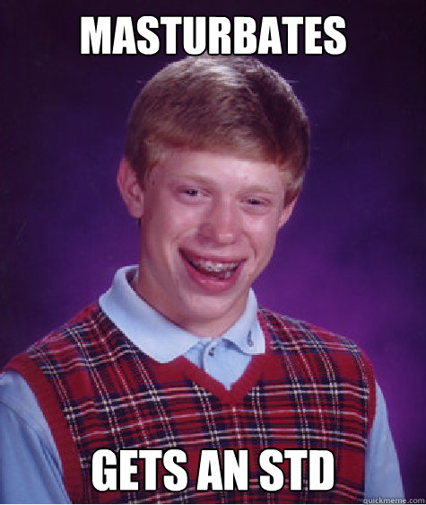 masturbates gets an STD  Bad Luck Brian