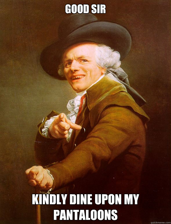 Good sir kindly dine upon my pantaloons  Joseph Ducreux