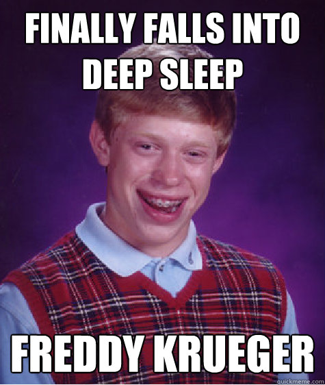 Finally falls into deep sleep Freddy Krueger  Bad Luck Brian