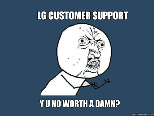 LG Customer Support y u no worth a damn?  Y U No