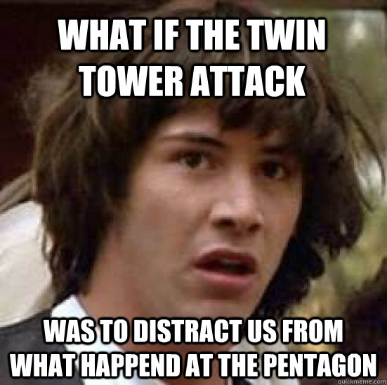 What if the twin tower attack was to distract us from what happend at the pentagon  conspiracy keanu