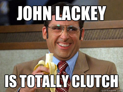 John Lackey is totally clutch  Brick Tamland