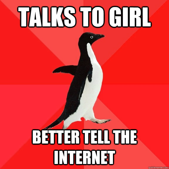 TALKS TO GIRL BETTER TELL THE INTERNET  Socially Awesome Penguin