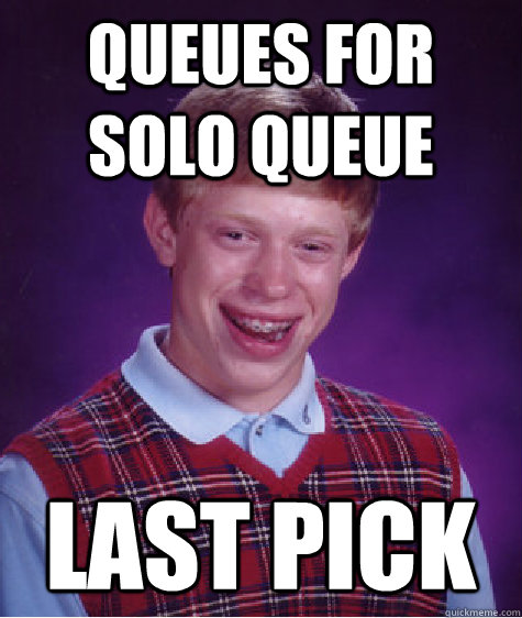 Queues for Solo queue Last Pick  Bad Luck Brian