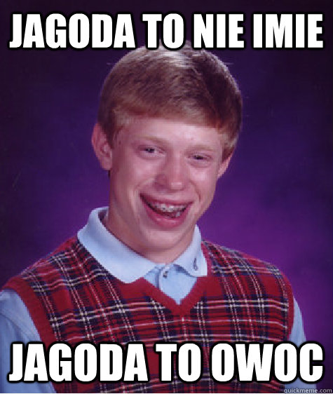 Jagoda to nie imie Jagoda to owoc   Bad Luck Brian